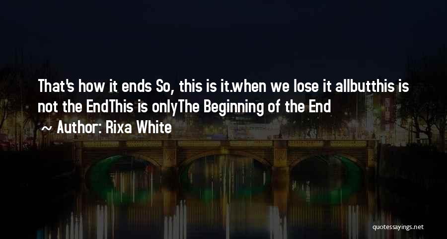 Not The End Only The Beginning Quotes By Rixa White