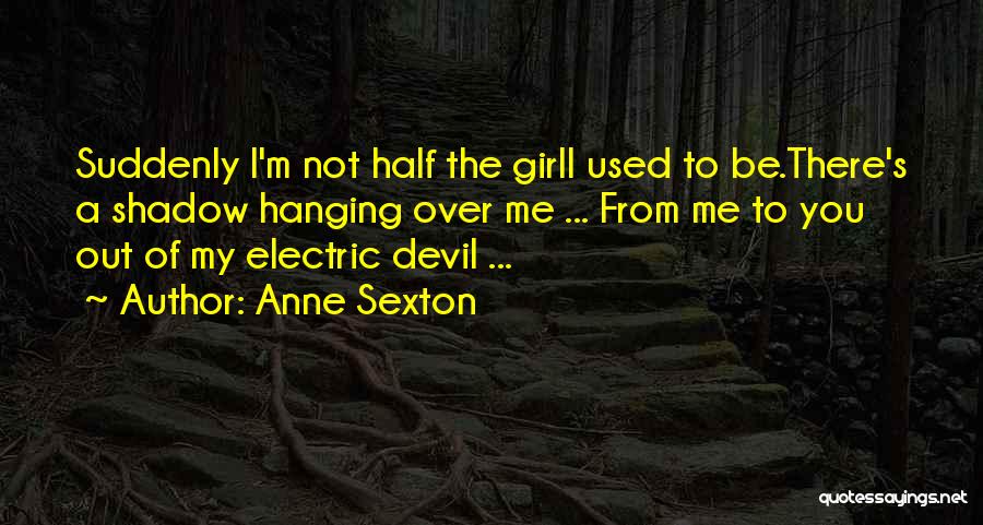 Not The Girl I Used To Be Quotes By Anne Sexton