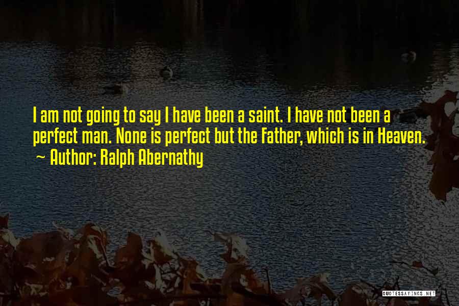 Not The Perfect Father Quotes By Ralph Abernathy