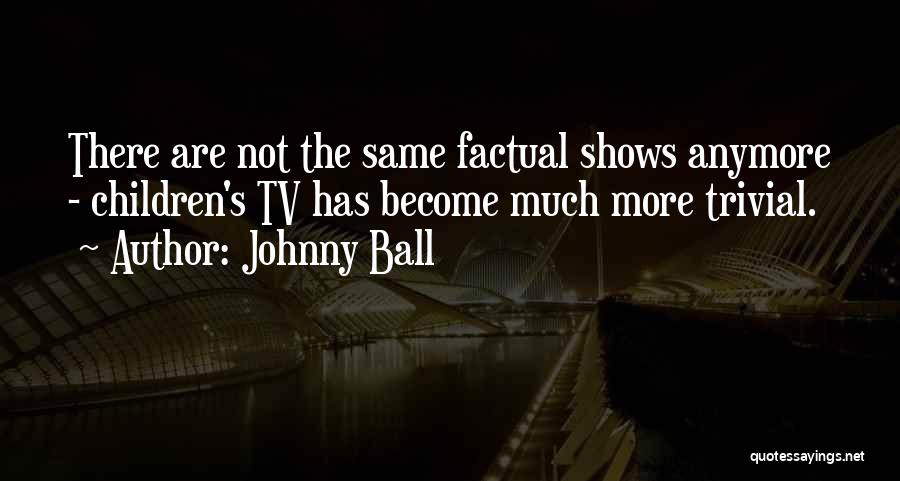 Not The Same Anymore Quotes By Johnny Ball