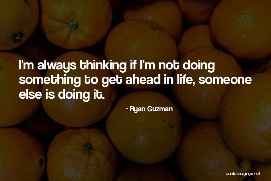 Not Thinking Ahead Quotes By Ryan Guzman Not Thinking Ahead Quotes By Ryan Guzman