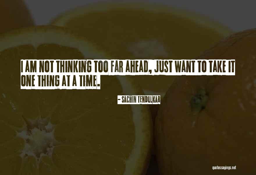 Not Thinking Ahead Quotes By Sachin Tendulkar Not Thinking Ahead Quotes By Sachin Tendulkar