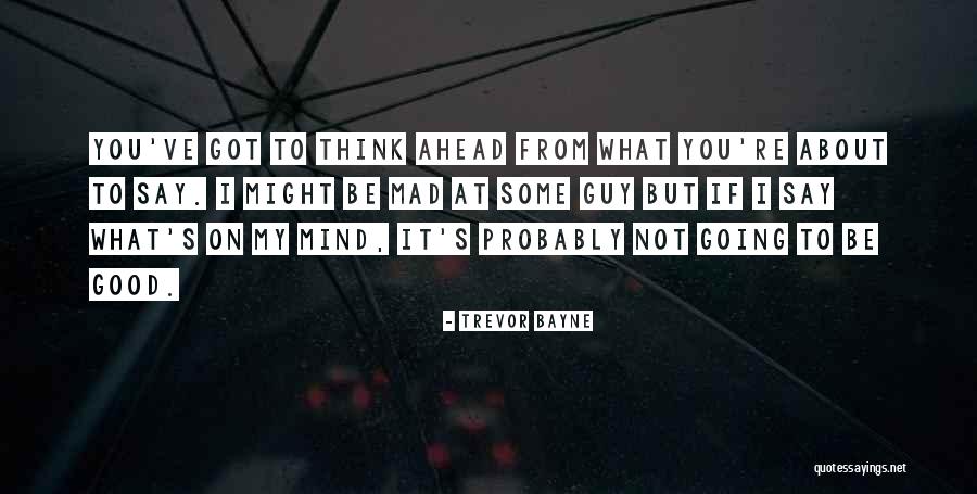 Not Thinking Ahead Quotes By Trevor Bayne Not Thinking Ahead Quotes By Trevor Bayne
