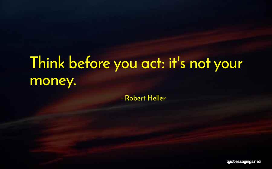 Not Thinking Before You Act Quotes By Robert Heller Not Thinking Before You Act Quotes By Robert Heller