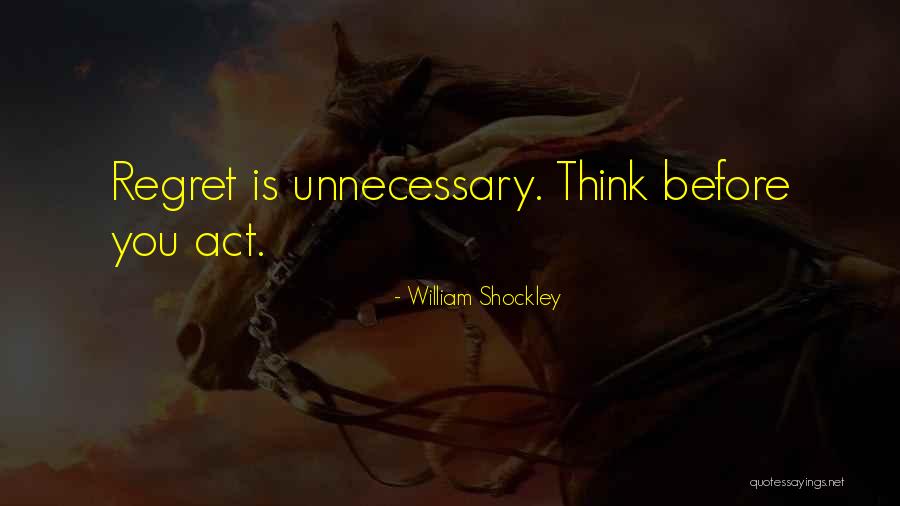 Not Thinking Before You Act Quotes By William Shockley Not Thinking Before You Act Quotes By William Shockley