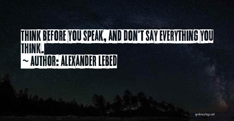 Not Thinking Before You Speak Quotes By Alexander Lebed