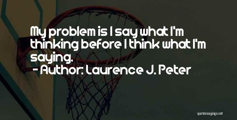 Not Thinking Before You Speak Quotes By Laurence J. Peter