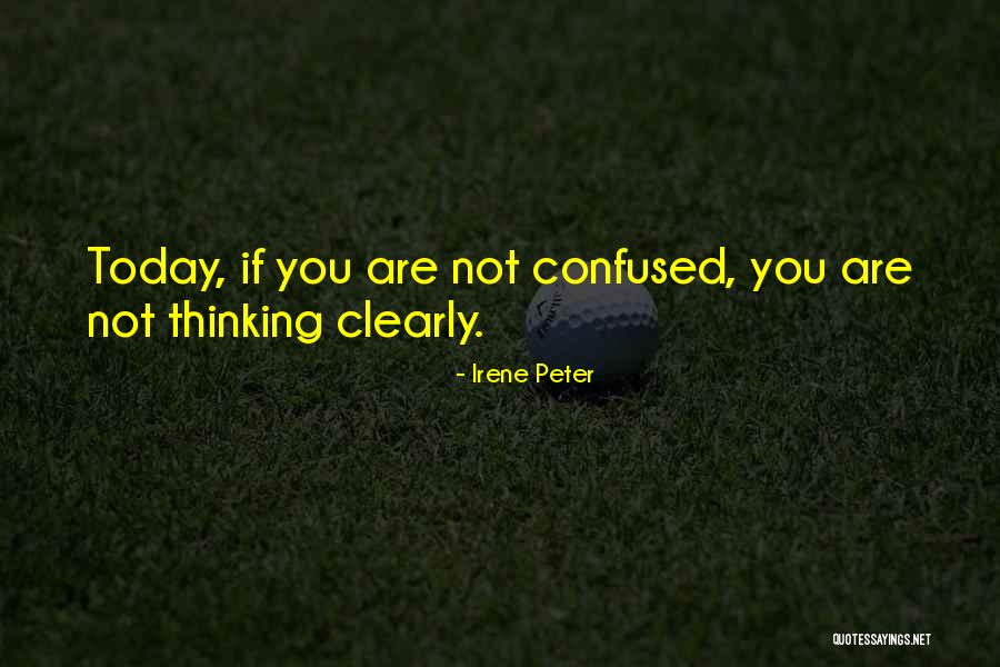 Not Thinking Clearly Quotes By Irene Peter Not Thinking Clearly Quotes By Irene Peter