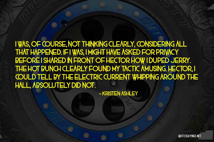 Not Thinking Clearly Quotes By Kristen Ashley Not Thinking Clearly Quotes By Kristen Ashley