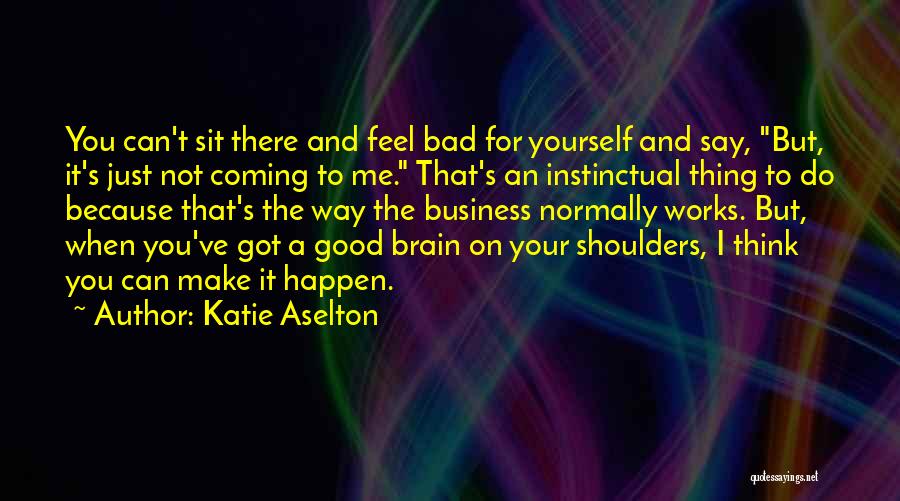Not Thinking For Yourself Quotes By Katie Aselton