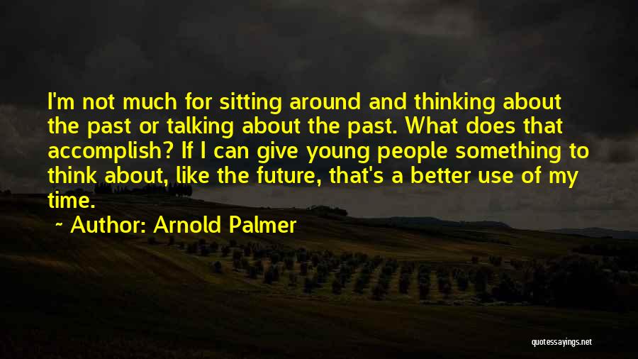 Not Thinking Of The Past Quotes By Arnold Palmer