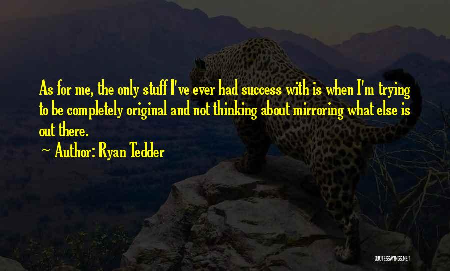 Not Thinking Quotes By Ryan Tedder