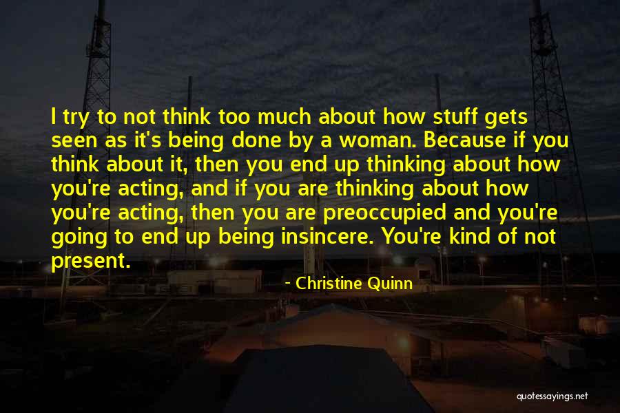 Not Thinking Too Much Quotes By Christine Quinn Not Thinking Too Much Quotes By Christine Quinn