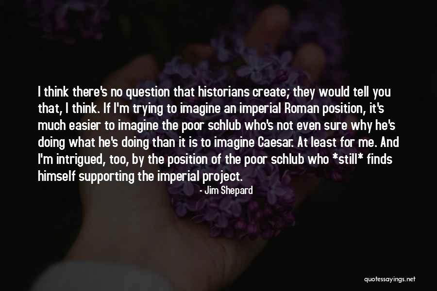Not Thinking Too Much Quotes By Jim Shepard Not Thinking Too Much Quotes By Jim Shepard