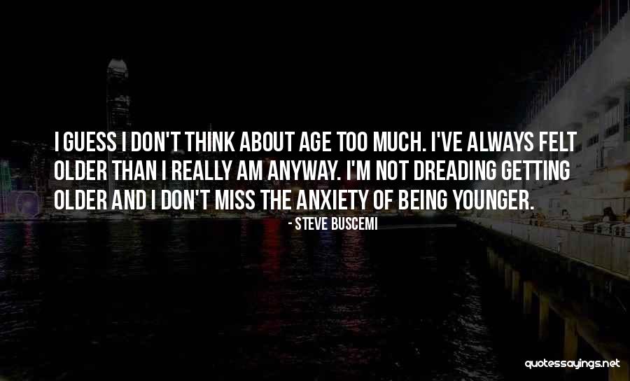 Not Thinking Too Much Quotes By Steve Buscemi Not Thinking Too Much Quotes By Steve Buscemi