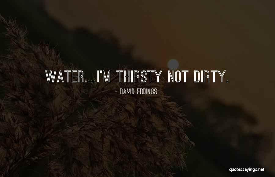 Not Thirsty Quotes By David Eddings Not Thirsty Quotes By David Eddings