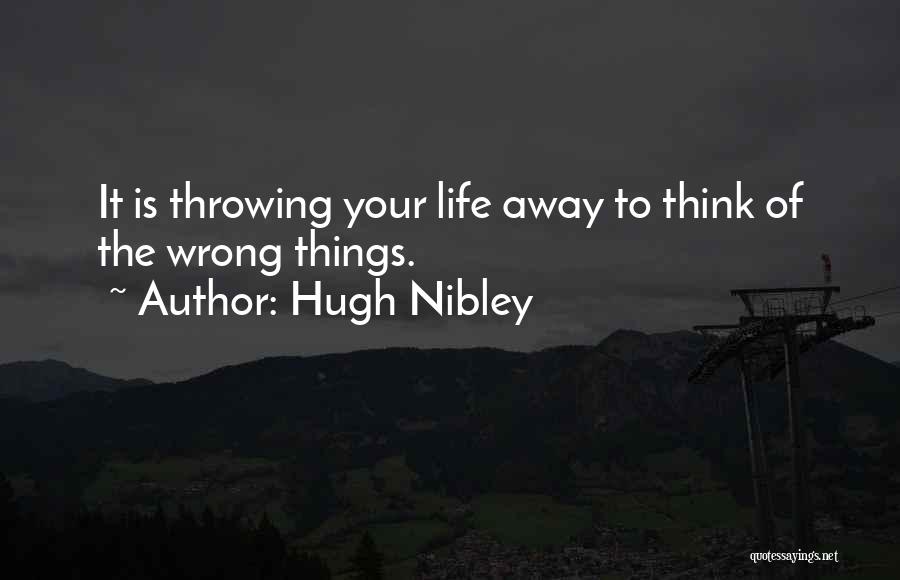 Not Throwing Your Life Away Quotes By Hugh Nibley