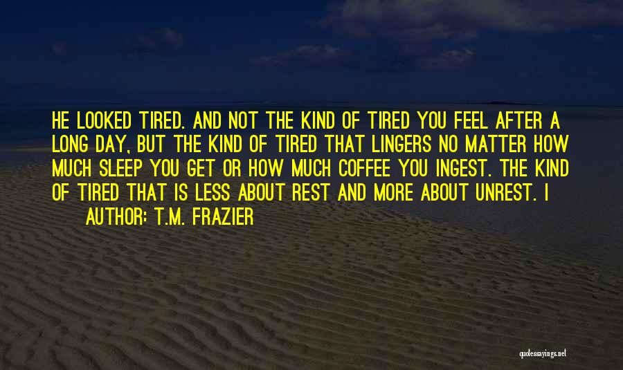 Not Tired Of You Quotes By T.M. Frazier