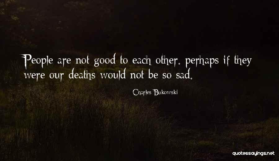 Not To Be Sad Quotes By Charles Bukowski Not To Be Sad Quotes By Charles Bukowski