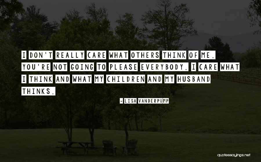 Not To Care What Others Think Quotes By Lisa Vanderpump Not To Care What Others Think Quotes By Lisa Vanderpump