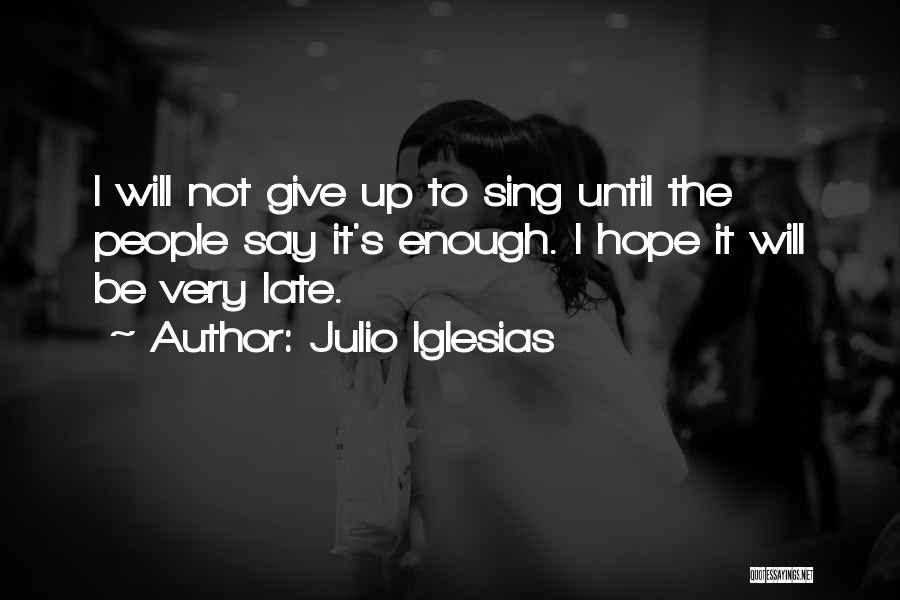 Not To Give Up Hope Quotes By Julio Iglesias