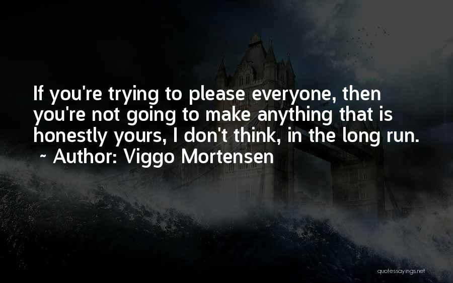 Not To Please Everyone Quotes By Viggo Mortensen