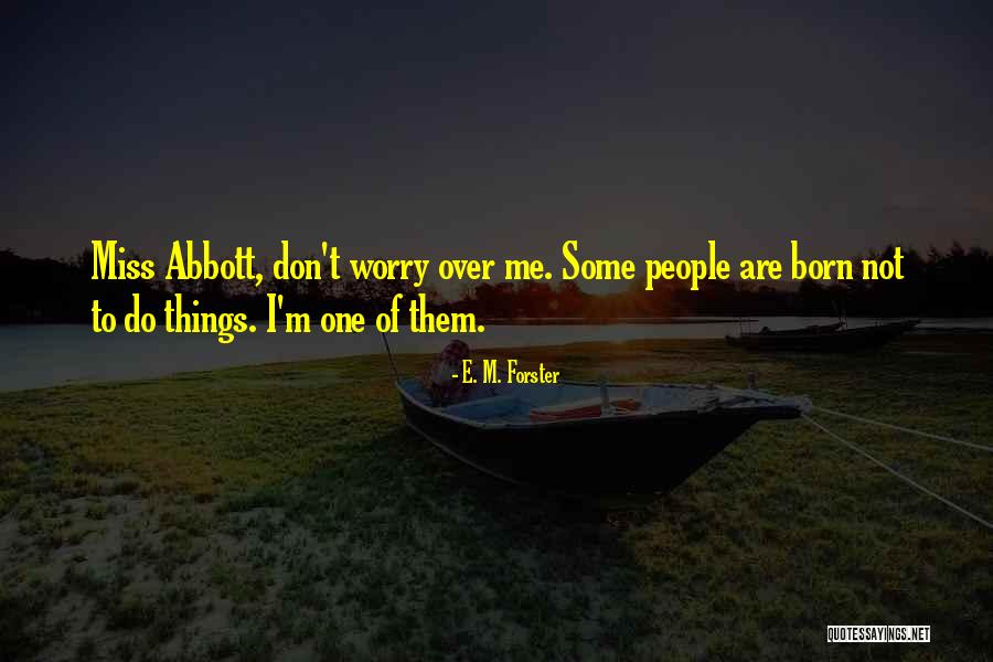 Not To Worry Quotes By E. M. Forster Not To Worry Quotes By E. M. Forster
