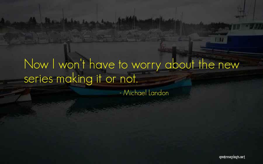 Not To Worry Quotes By Michael Landon Not To Worry Quotes By Michael Landon