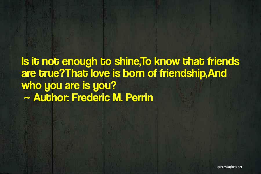 Not True Friends Quotes By Frederic M. Perrin