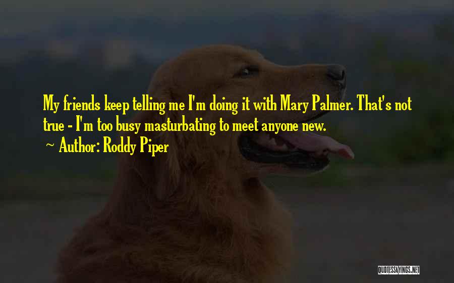 Not True Friends Quotes By Roddy Piper