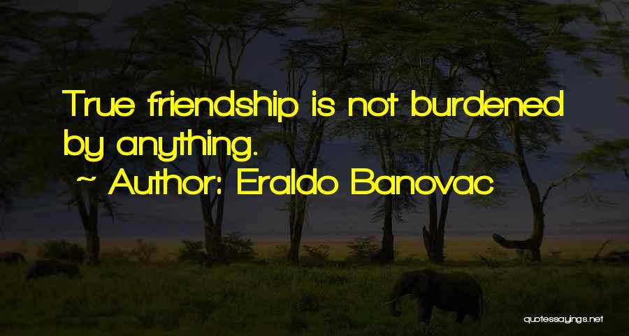 Not True Friendship Quotes By Eraldo Banovac