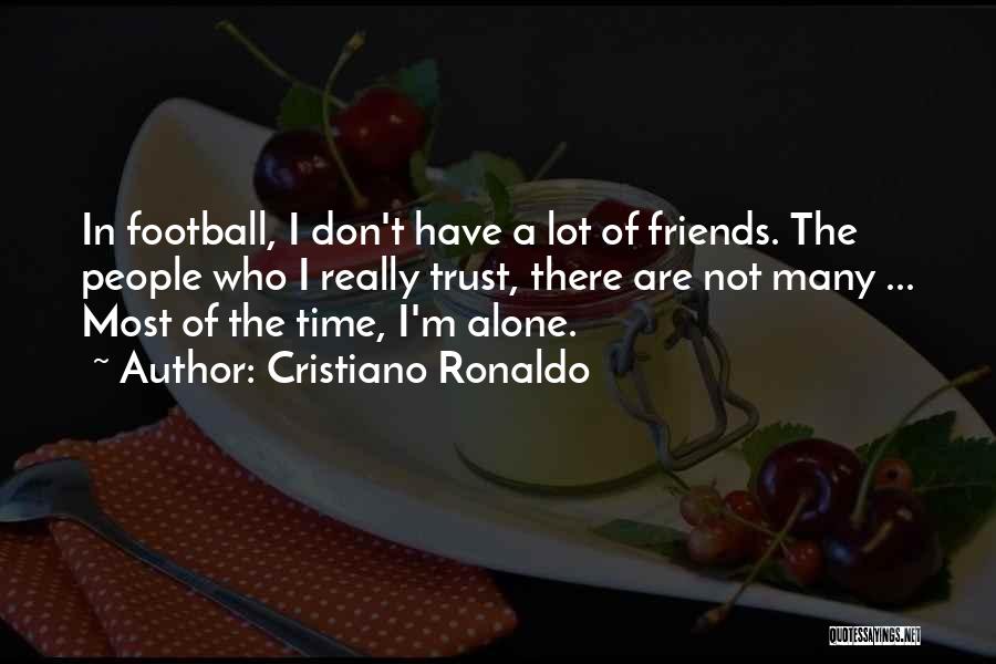 Not Trust Friends Quotes By Cristiano Ronaldo