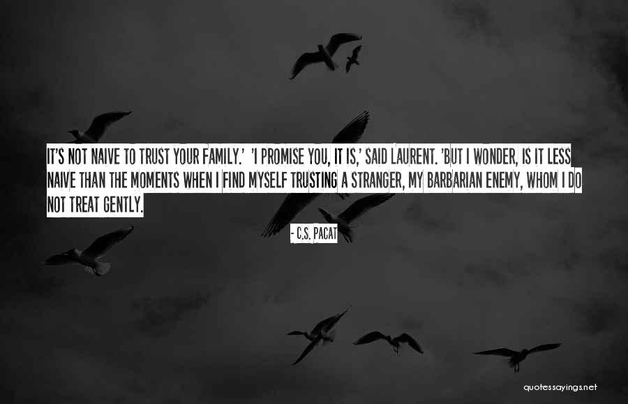 Not Trusting Your Family Quotes By C.S. Pacat Not Trusting Your Family Quotes By C.S. Pacat