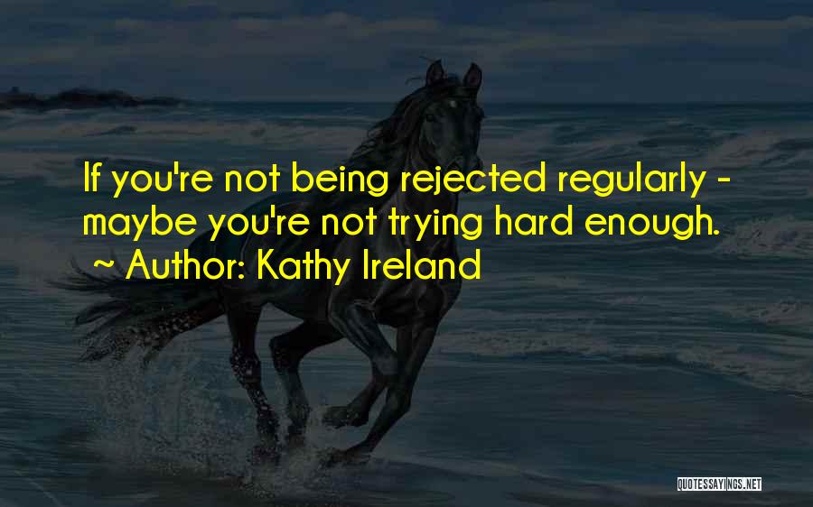 Not Trying Hard Enough Quotes By Kathy Ireland