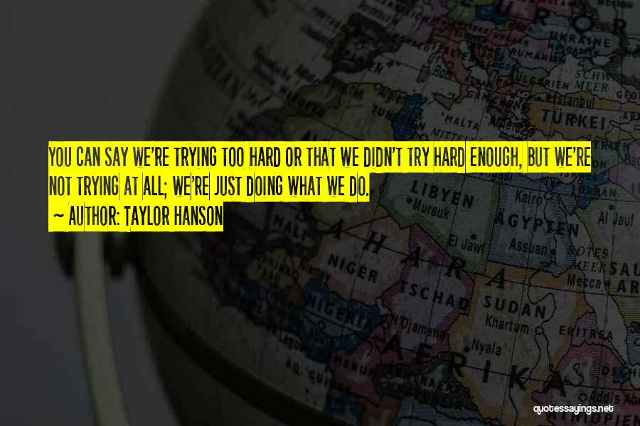 Not Trying Hard Enough Quotes By Taylor Hanson