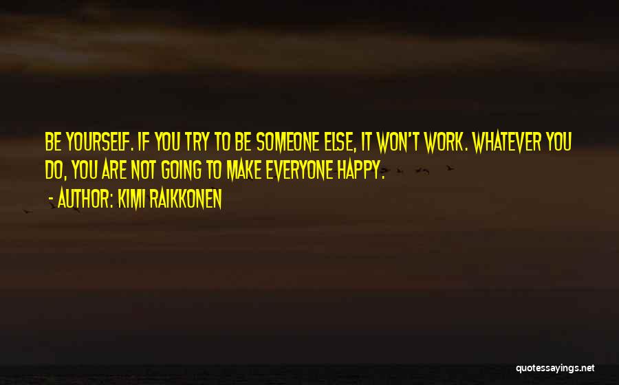 Not Trying To Be Someone Else Quotes By Kimi Raikkonen