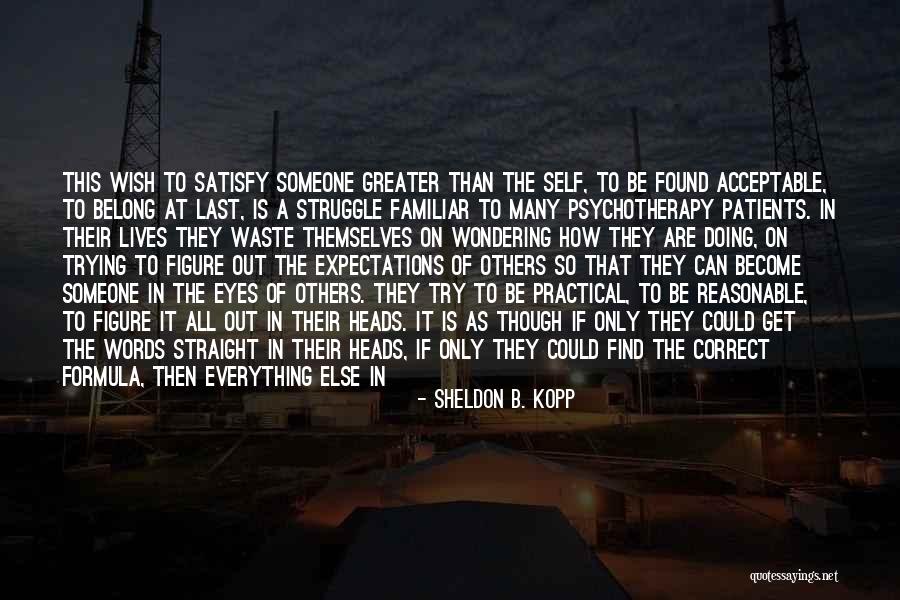 Not Trying To Be Someone Else Quotes By Sheldon B. Kopp Not Trying To Be Someone Else Quotes By Sheldon B. Kopp
