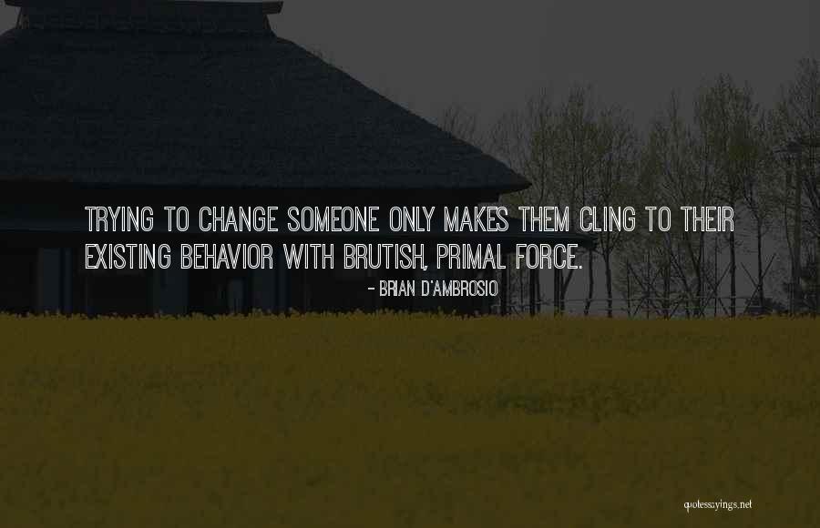 Not Trying To Change Someone Quotes By Brian D'Ambrosio Not Trying To Change Someone Quotes By Brian D'Ambrosio