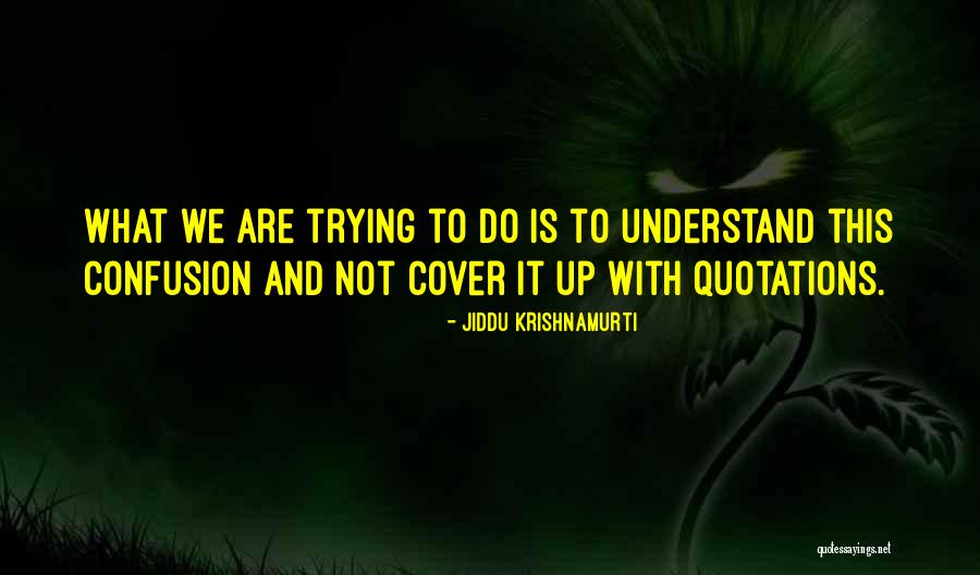 Not Trying To Understand Quotes By Jiddu Krishnamurti Not Trying To Understand Quotes By Jiddu Krishnamurti