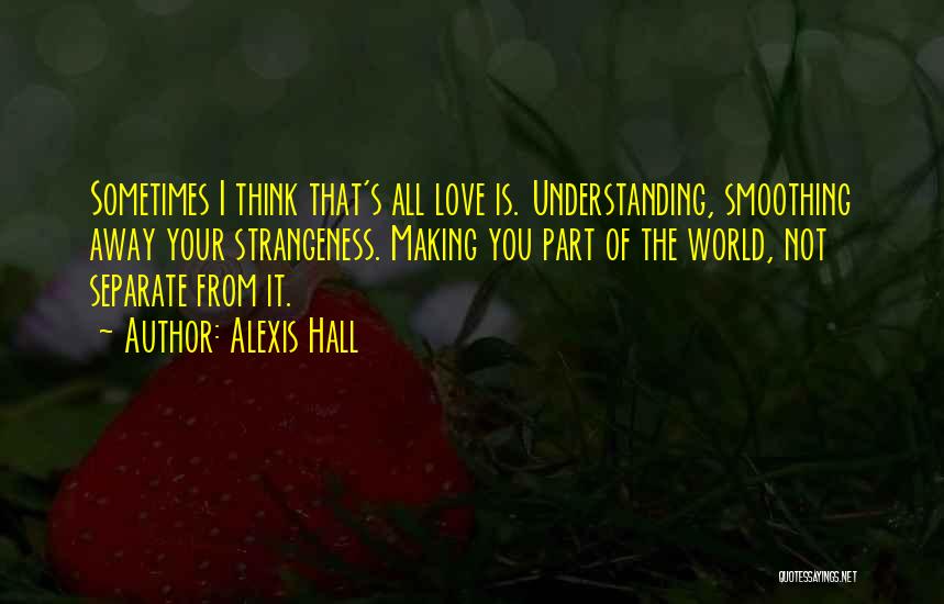 Not Understanding The World Quotes By Alexis Hall