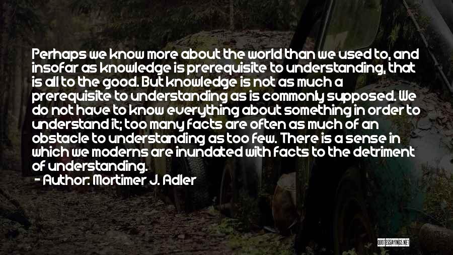 Not Understanding The World Quotes By Mortimer J. Adler