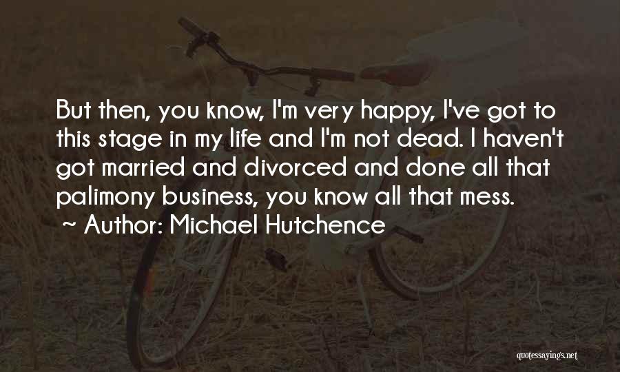 Not Very Happy Quotes By Michael Hutchence