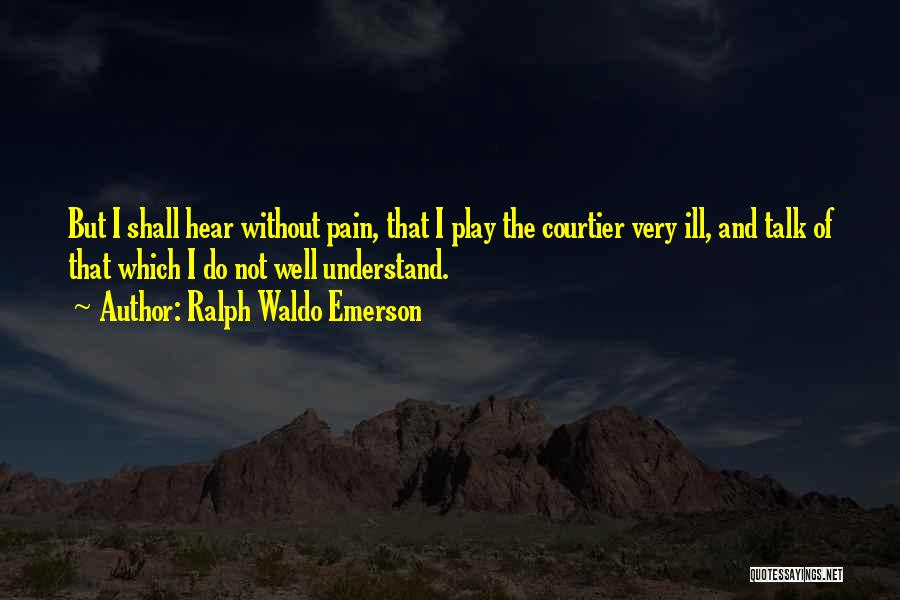 Not Very Well Quotes By Ralph Waldo Emerson