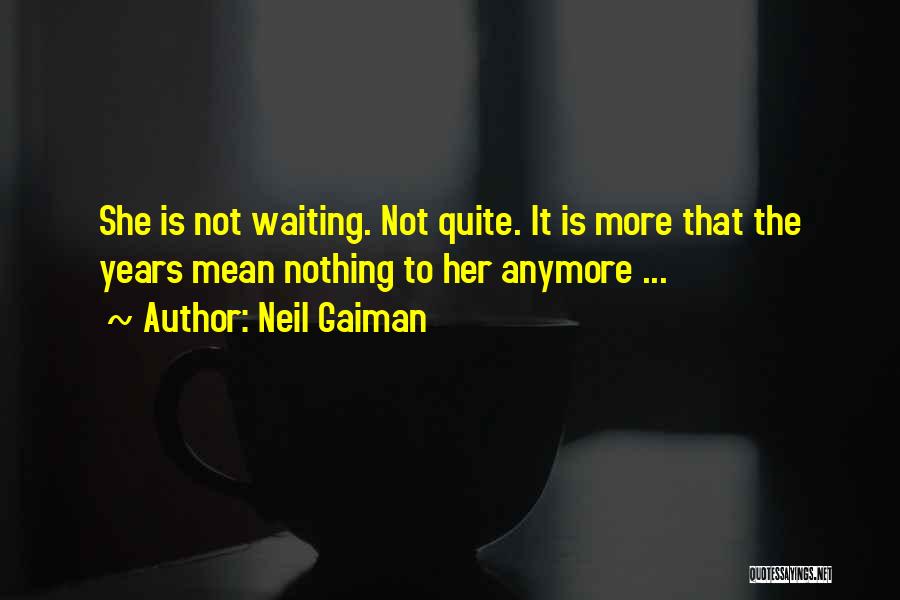 Not Waiting Anymore Quotes By Neil Gaiman