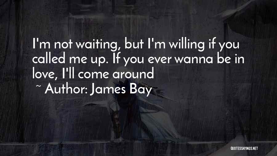 Not Waiting Around For Love Quotes By James Bay