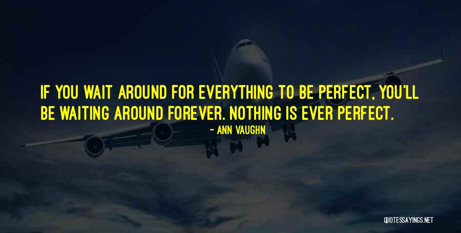 Not Waiting Around Forever Quotes By Ann Vaughn Not Waiting Around Forever Quotes By Ann Vaughn