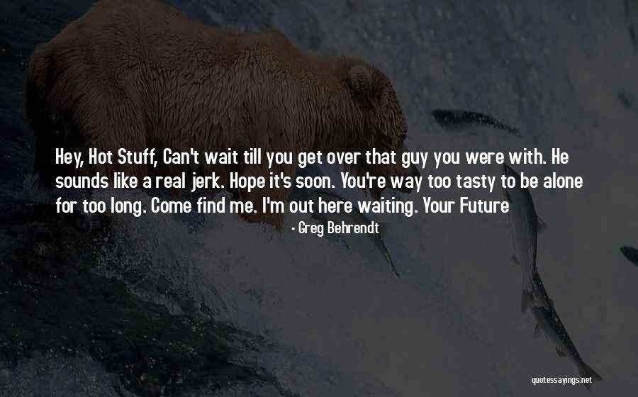 Not Waiting For A Guy Quotes By Greg Behrendt Not Waiting For A Guy Quotes By Greg Behrendt