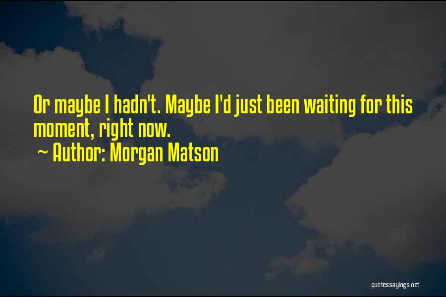 Not Waiting For The Right Moment Quotes By Morgan Matson