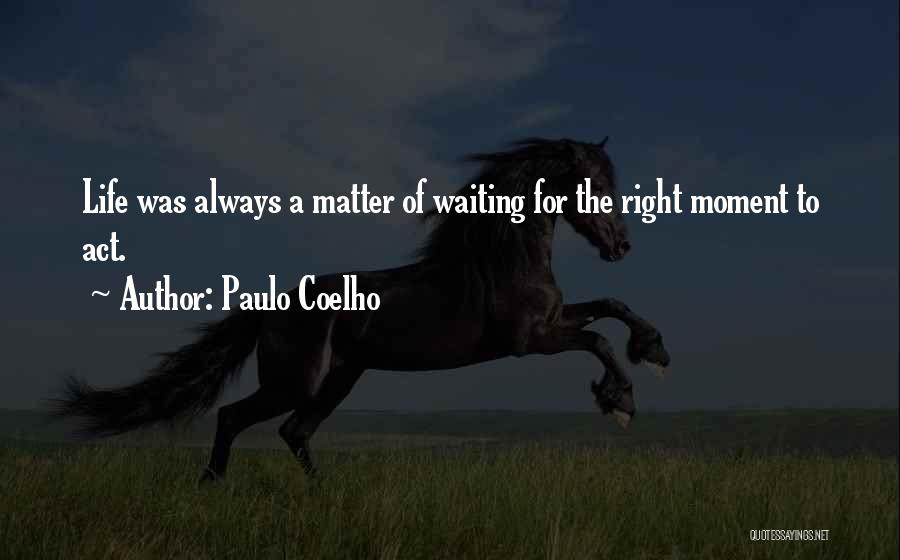 Not Waiting For The Right Moment Quotes By Paulo Coelho