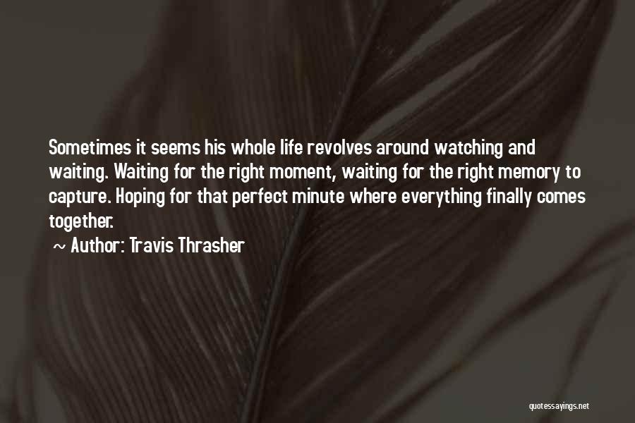 Not Waiting For The Right Moment Quotes By Travis Thrasher